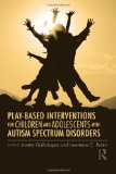 Play-Based Interventions for Children and Adolescents with Autism Spectrum Disorders  cover art