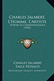 Charles Jalabert, L'Homme, L'Artiste D'Apres Sa Correspondance (1903) 2010 9781165923755 Front Cover