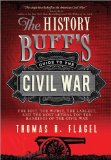 History Buff's Guide to the Civil War From the Antebellum Years to Appomattox and Beyond, the Best, the Worst, the Largest, and the Most Lethal Aspects of the Civil War 2nd 9781402242755 Front Cover