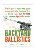 Backyard Ballistics Build Potato Cannons, Paper Match Rockets, Cincinnati Fire Kites, Tennis Ball Mortars, and More Dynamite Devices 2001 9781556523755 Front Cover