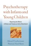 Psychotherapy with Infants and Young Children Repairing the Effects of Stress and Trauma on Early Attachment