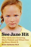 See Jane Hit Why Girls Are Growing More Violent and What We Can Do about It  9781594200755 Front Cover