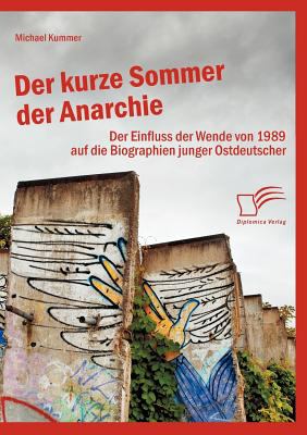 Kurze Sommer der Anarchie Der Einfluss der Wende Von 1989 Auf Die Biographien Junger Ostdeutscher 2010 9783836689755 Front Cover