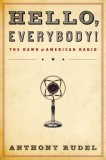Hello, Everybody! The Dawn of American Radio 2008 9780151012756 Front Cover