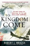 To Kingdom Come An Epic Saga of Survival in the Air War over Germany 2012 9780451235756 Front Cover
