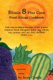 Elimin 8 Plus Corn Food Allergy Cookbook Life can be delicious, free of the 8 most common food allergens: dairy, egg, wheat, soy, peanut, tree nut, fish, shellfish and Corn 2010 9780557306756 Front Cover