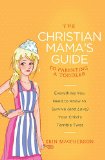 Christian Mama's Guide to Parenting a Toddler Everything You Need to Know to Survive (and Love) Your Child's Terrible Twos 2013 9780849964756 Front Cover
