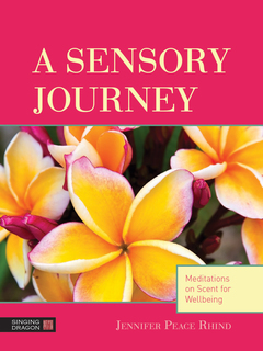 A Sensory Journey: Meditations on Scent for Wellbeing  9780857011756 Front Cover