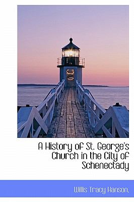 History of St George's Church in the City of Schenectady 2009 9781115554756 Front Cover