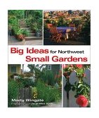 Big Ideas for Northwest Small Gardens Making Every Square Foot Count 2003 9781570612756 Front Cover