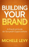 Building Your Brand A Practical Guide for Nonprofit Organizations 2014 9781614486756 Front Cover