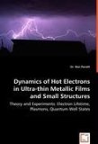Dynamics of Hot Electrons in Ultra-Thin Metallic Films and Small Structures - Theory and Experiments Electron Lifetime, Plasmons, Quantum Well States 2008 9783836497756 Front Cover