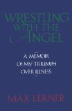 Wrestling with the Angel A Memoir of My Triumph over Illness 1990 9780393336757 Front Cover