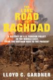 Long Road to Baghdad A History of U. S. Foreign Policy from the 1970s to the Present  9781595580757 Front Cover