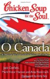 Chicken Soup for the Soul: o Canada 101 Heartwarming and Inspiring Stories by and for Canadians 2011 9781935096757 Front Cover