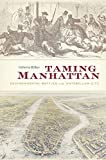 Taming Manhattan Environmental Battles in the Antebellum City  9780674979758 Front Cover