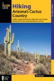 Hiking Arizona's Cactus Country Includes Saguaro National Park, Organ Pipe Cactus National Monument, the Santa Catalina Mountains, and More 3rd 2013 Revised  9780762782758 Front Cover