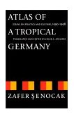 Atlas of a Tropical Germany Essays on Politics and Culture, 1990-1998 2000 9780803292758 Front Cover