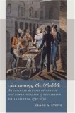 Sex among the Rabble An Intimate History of Gender and Power in the Age of Revolution, Philadelphia, 1730-1830 cover art