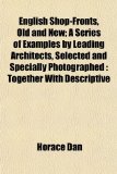 English Shop-Fronts, Old and New; a Series of Examples by Leading Architects, Selected and Specially Photographed Together with Descriptive 2010 9781152177758 Front Cover