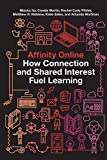 Affinity Online How Connection and Shared Interest Fuel Learning  9781479852758 Front Cover