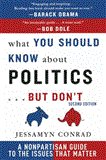 What You Should Know about Politics ... but Don't A Non-Partisan Guide to the Issues That Matter 2nd 2012 9781611454758 Front Cover
