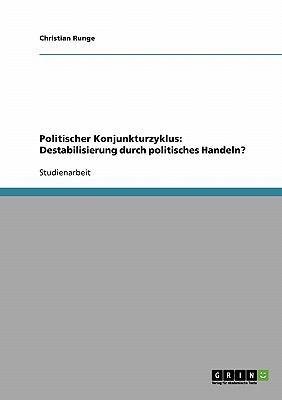 Politischer Konjunkturzyklus: Destabilisierung durch politisches Handeln? 2007 9783638691758 Front Cover
