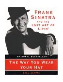 Way You Wear Your Hat Frank Sinatra and the Lost Art of Livin'  9780060931759 Front Cover