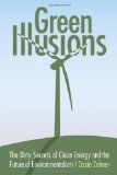 Green Illusions The Dirty Secrets of Clean Energy and the Future of Environmentalism cover art