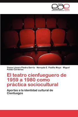 Teatro Cienfueguero de 1959 a 1980 Como Prï¿½ctica Sociocultural 2012 9783846578759 Front Cover