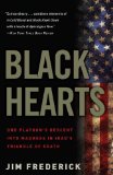 Black Hearts One Platoon&#39;s Descent into Madness in Iraq&#39;s Triangle of Death