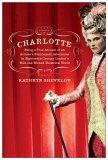 Charlotte Being a True Account of an Actress's Flamboyant Adventures in Eighteenth-Century London's Wild and Wicked Theatrical World  9780312425760 Front Cover