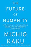 Future of Humanity Terraforming Mars, Interstellar Travel, Immortality, and Our Destiny Beyond Earth  9780385542760 Front Cover