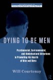 Dying to Be Men Psychosocial, Environmental, and Biobehavioral Directions in Promoting the Health of Men and Boys cover art
