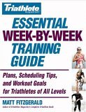 Triathlete Magazine's Essential Week-By-Week Training Guide Plans, Scheduling Tips, and Workout Goals for Triathletes of All Levels 2006 9780446696760 Front Cover