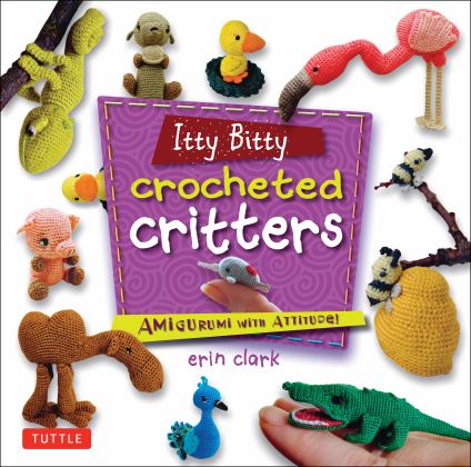 Itty Bitty Crocheted Critters Amigurumi with Attitude!  9780804849760 Front Cover