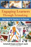 Engaging Learners Through Artmaking Choice-Based Art Education in the Classroom