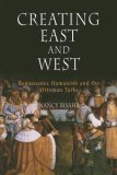 Creating East and West Renaissance Humanists and the Ottoman Turks  9780812219760 Front Cover