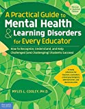 Practical Guide to Mental Health and Learning Disorders for Every Educator How to Recognize, Understand, and Help Challenged (and Challenging) Students Succeed 2nd 9781631981760 Front Cover