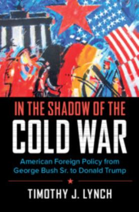 In the Shadow of the Cold War American Foreign Policy from George Bush Sr. to Donald Trump  9780521136761 Front Cover