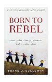 Born to Rebel Birth Order, Family Dynamics, and Creative Lives 1997 9780679758761 Front Cover