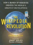 The Wikipedia Revolution: How a Bunch of Nobodies Created the World's Greatest Encyclopedia 2009 9781400160761 Front Cover