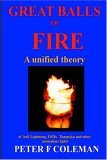 Great Balls of Fire A Unified Theory of Ball Lightning, UFOs, Tunguska and other Anomalous Lights 2nd 2007 9781411612761 Front Cover