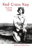 Red Cross Kay: My Journey of Service in WWII My Journey of Service in WWII 2009 9781441536761 Front Cover