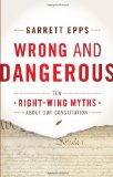 Wrong and Dangerous Ten Right Wing Myths about Our Constitution  9781442216761 Front Cover