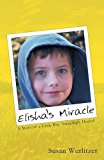 Elisha's Miracle A Story of a Little Boy Amazingly Healed 2013 9781449796761 Front Cover