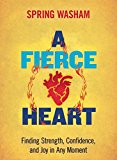 Fierce Heart Finding Strength, Courage, and Wisdom in Any Moment  9781937006761 Front Cover