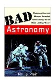 Bad Astronomy Misconceptions and Misuses Revealed, from Astrology to the Moon Landing Hoax cover art
