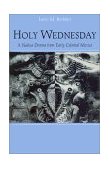 Holy Wednesday A Nahua Drama from Early Colonial Mexico  9780812215762 Front Cover
