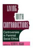 Living with Contradictions Controversies in Feminist Social Ethics  9780813317762 Front Cover